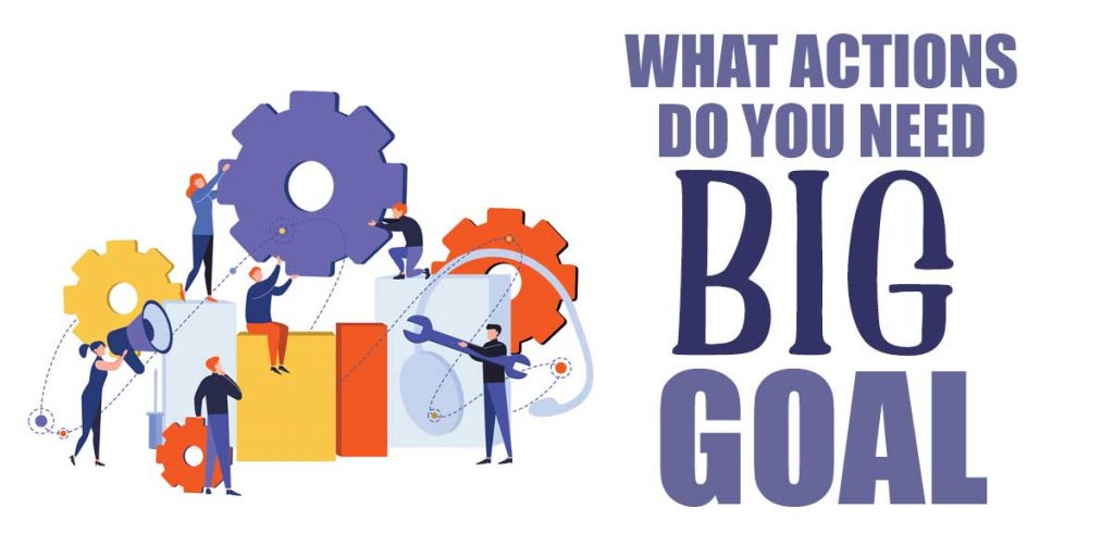 What actions do you need for your big goal