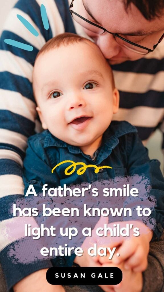 Fathers Day Quote - Susan Gale... A father’s smile has been known to light up a child’s entire day.