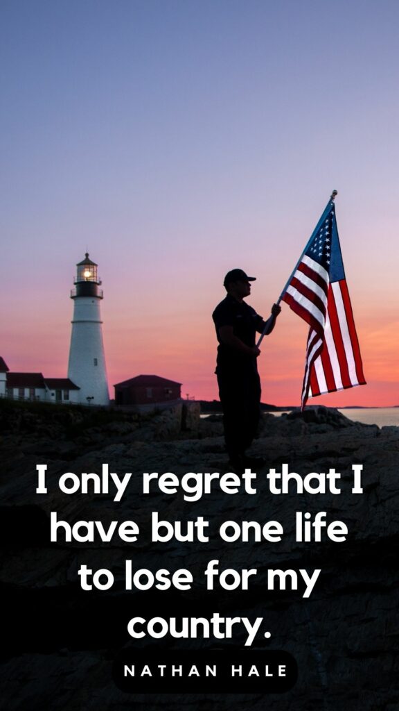 "I only regret that I have but one life to lose for my country." Nathan Hale