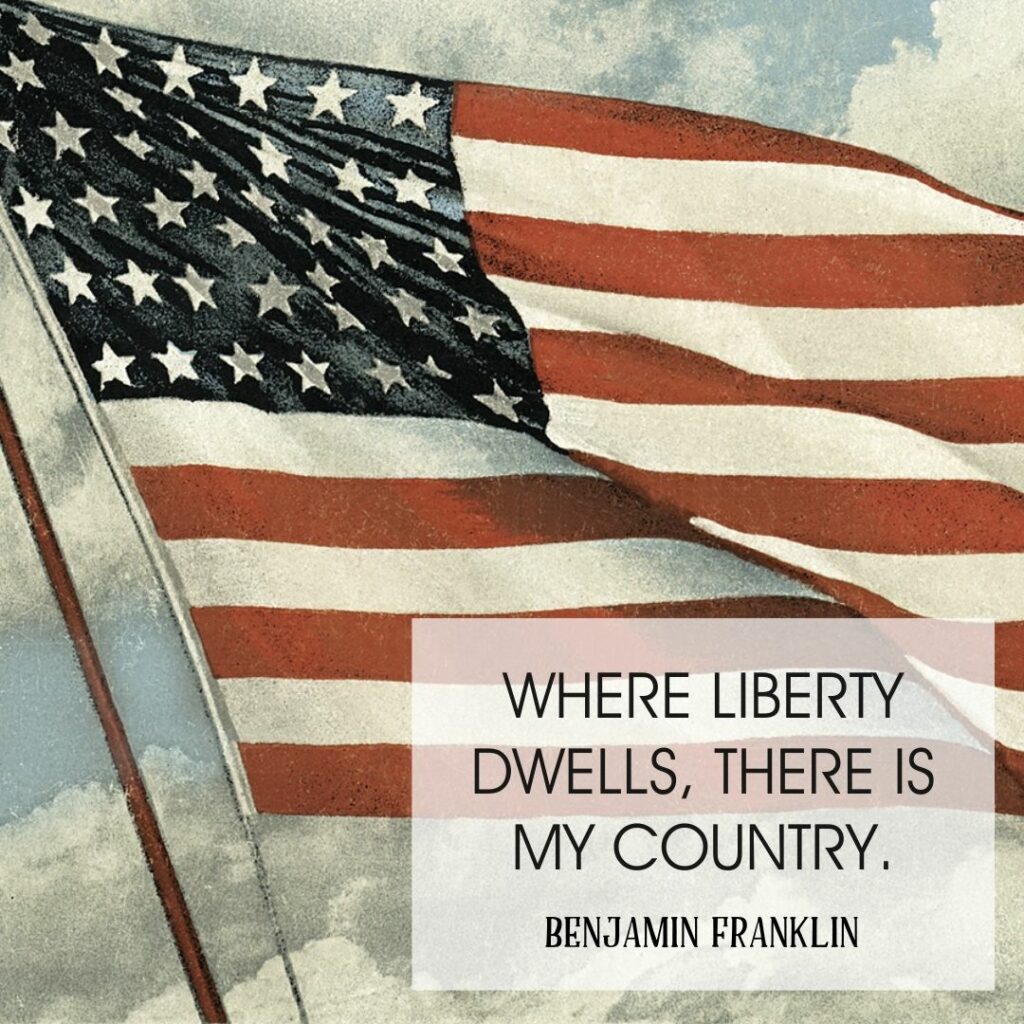 "Where liberty dwells, there is my country."  Benjamin Franklin