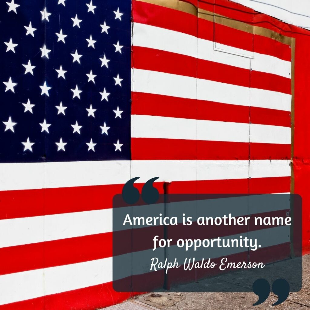 "America is another name for opportunity." Ralph Waldo Emerson