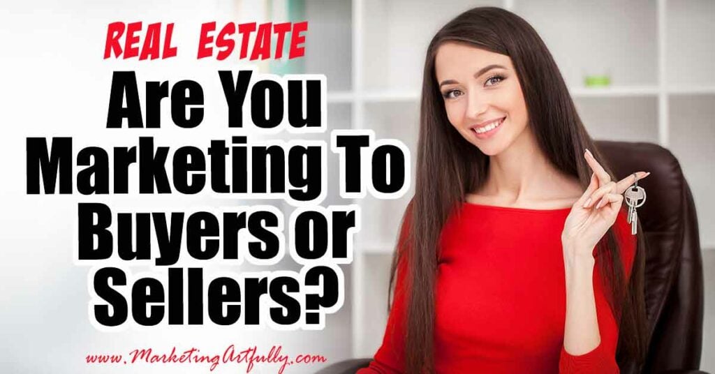 Are You Marketing To Buyers or Sellers? Real Estate Marketing