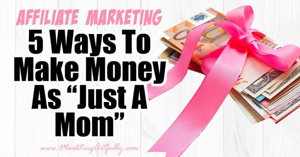 5 Ways "Just Moms" Can Make Money With Affiliate Marketing
