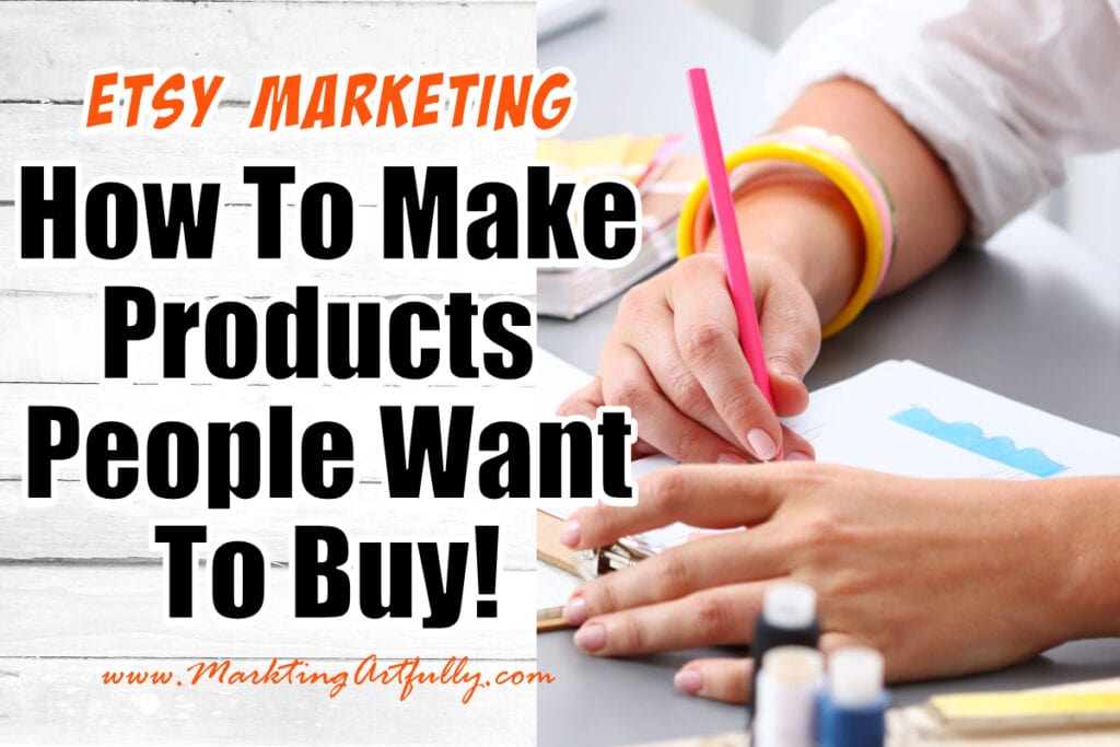 Making Products People Want To Buy On Etsy - Tips For Etsy Sellers