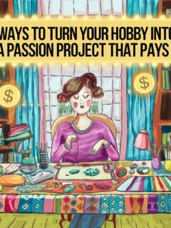 7 Ways to Turn Your Hobby Into a Passion Project That Pays