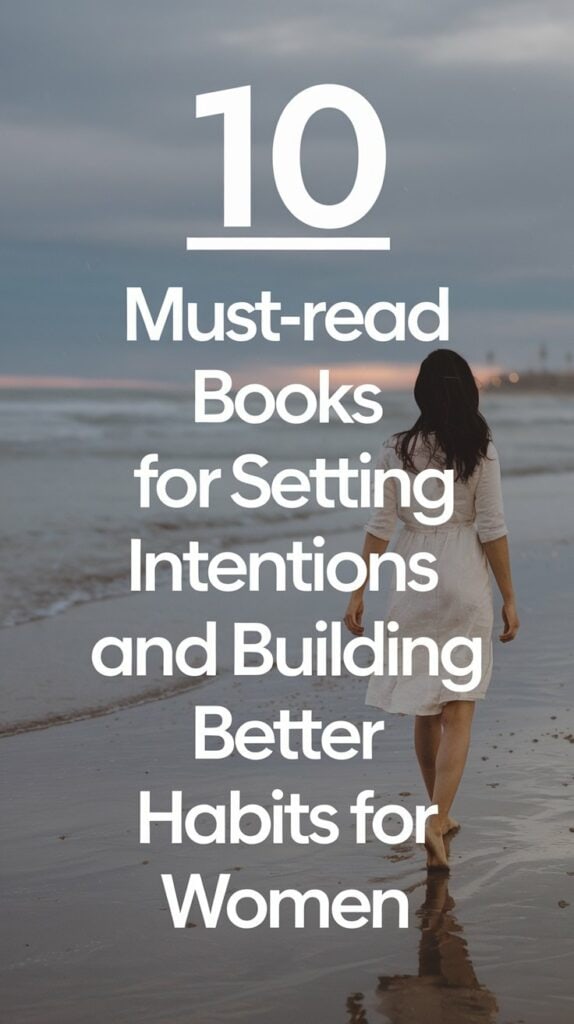 10 Must-Read Books for Setting Intentions and Building Better Habits for Women