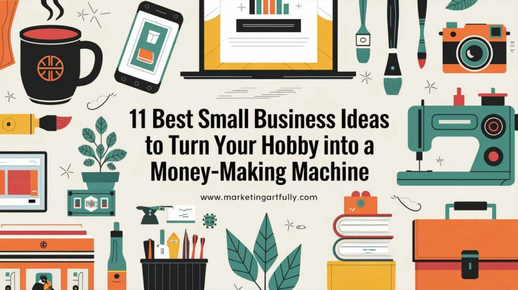 11 Best Small Business Ideas to Turn Your Hobby into a Money-Making Machine