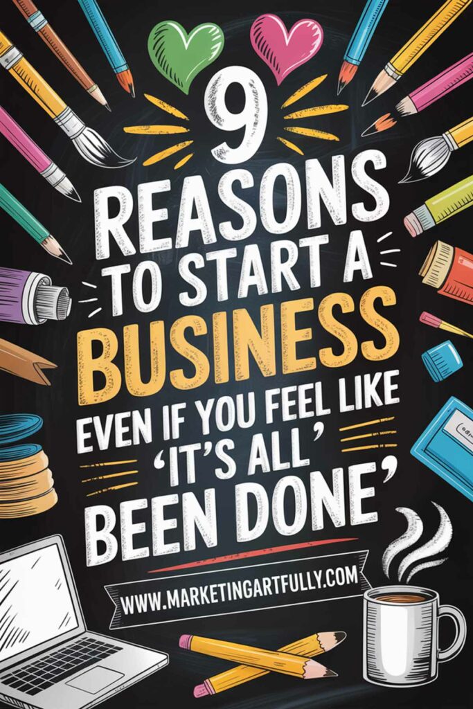 9 Reasons to Start A Business Even If You Feel Like "It’s All Been Done"