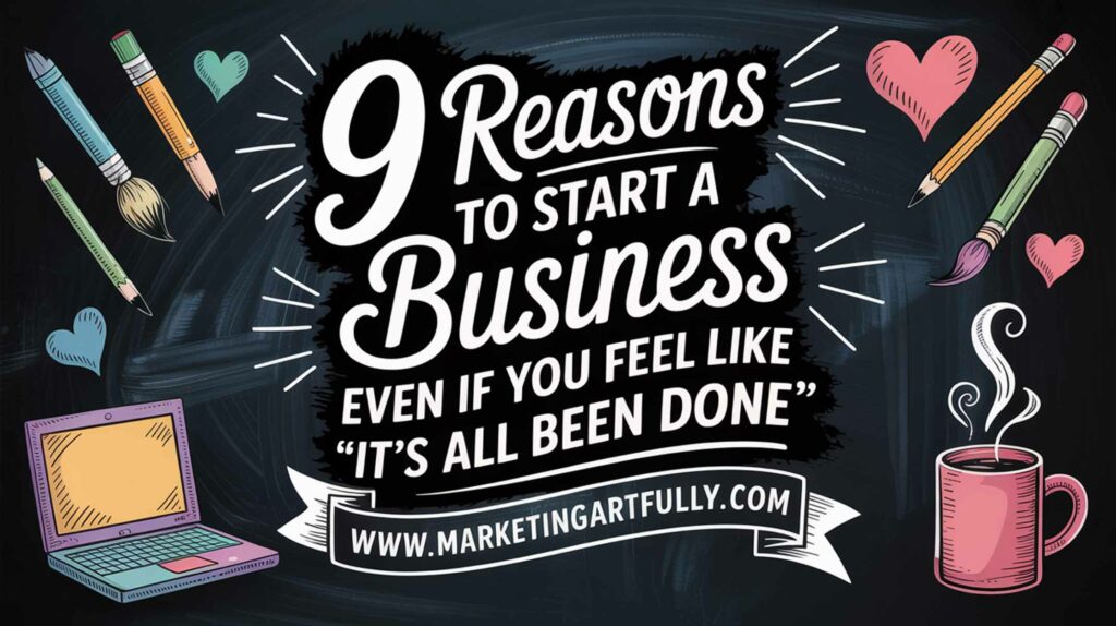 9 Reasons to Start A Business Even If You Feel Like "It’s All Been Done" 9 Reasons to Start A Business Even If You Feel Like "It’s All Been Done"