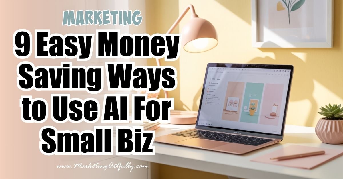 9 Easy Money Saving Ways to Use AI For Your Small Biz Marketing